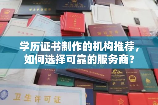 贾汪学历证书制作的机构推荐，如何选择可靠的服务商？
